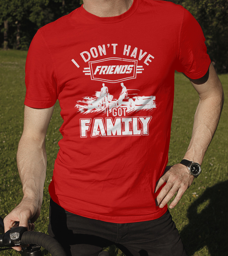 I Don't Have Friends I Got Family Fast Car Scene T-Shirt