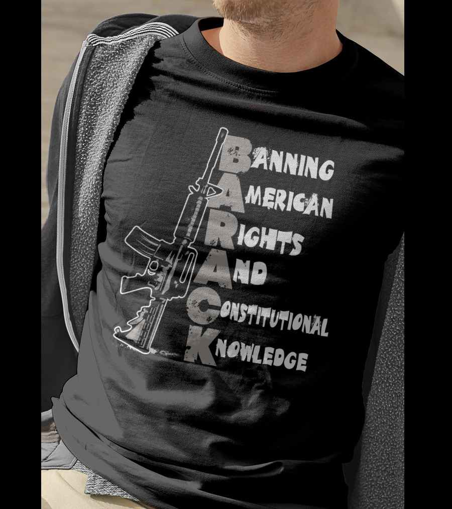 BARACK Banning American Rights And Constitutional Knowledge T-Shirt
