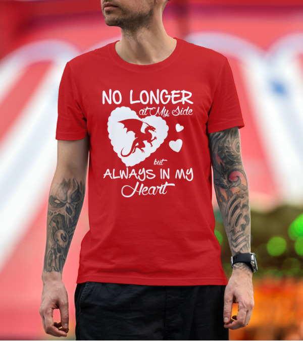 Premium T-Shirt: No Longer at My Side but Always in My Heart Dragon Lover T-Shirt No Longer at My Side but Always in My Heart Dragon Lover T-Shirt