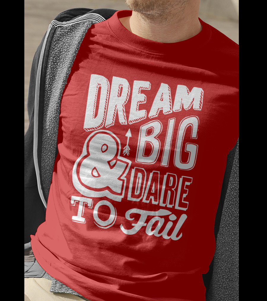 DREAM BIG And DARE TO FAIL T-Shirt
