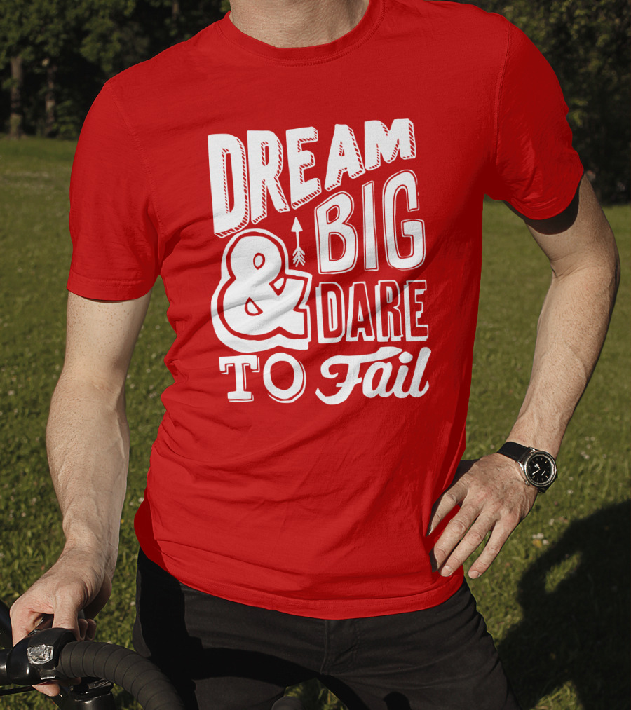 DREAM BIG And DARE TO FAIL T-Shirt