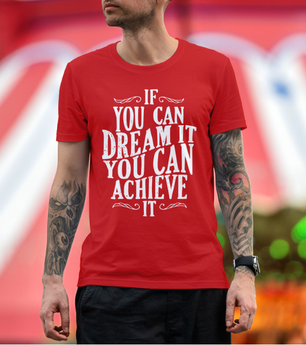 Premium T-Shirt: If You Can Dream It You Can Achieve It T-Shirt If You Can Dream It You Can Achieve It T-Shirt
