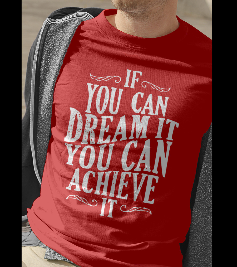 If You Can Dream It You Can Achieve It T-Shirt
