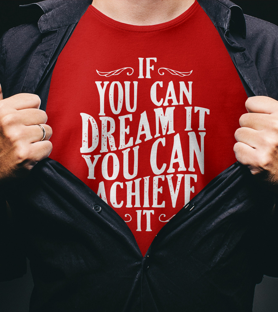 If You Can Dream It You Can Achieve It T-Shirt