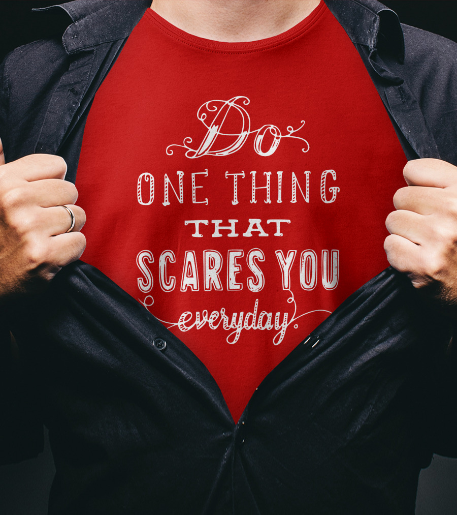 Do One Thing That Scares You Everyday T-Shirt