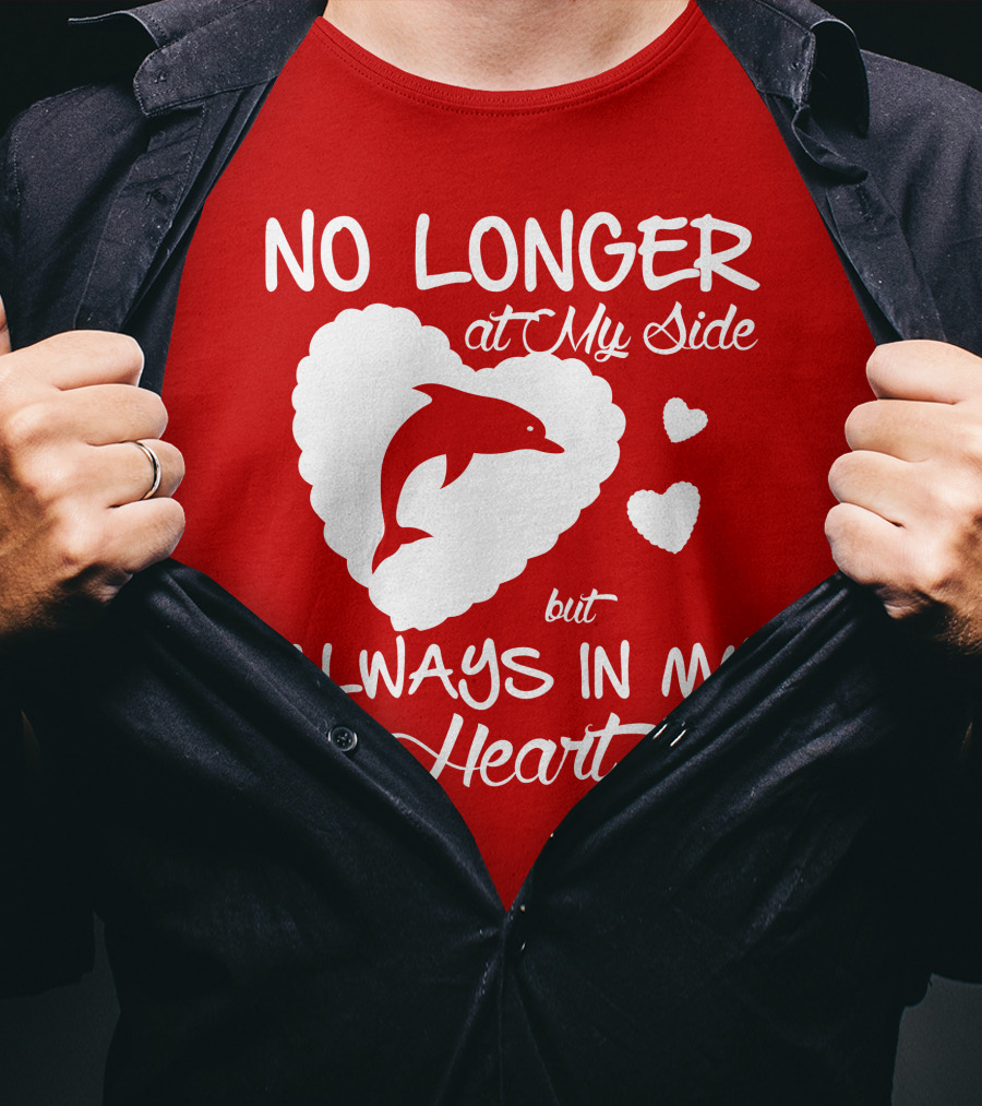 NO LONGER At My Side But ALWAYS IN MY Heart Dolphine Lover T-Shirt