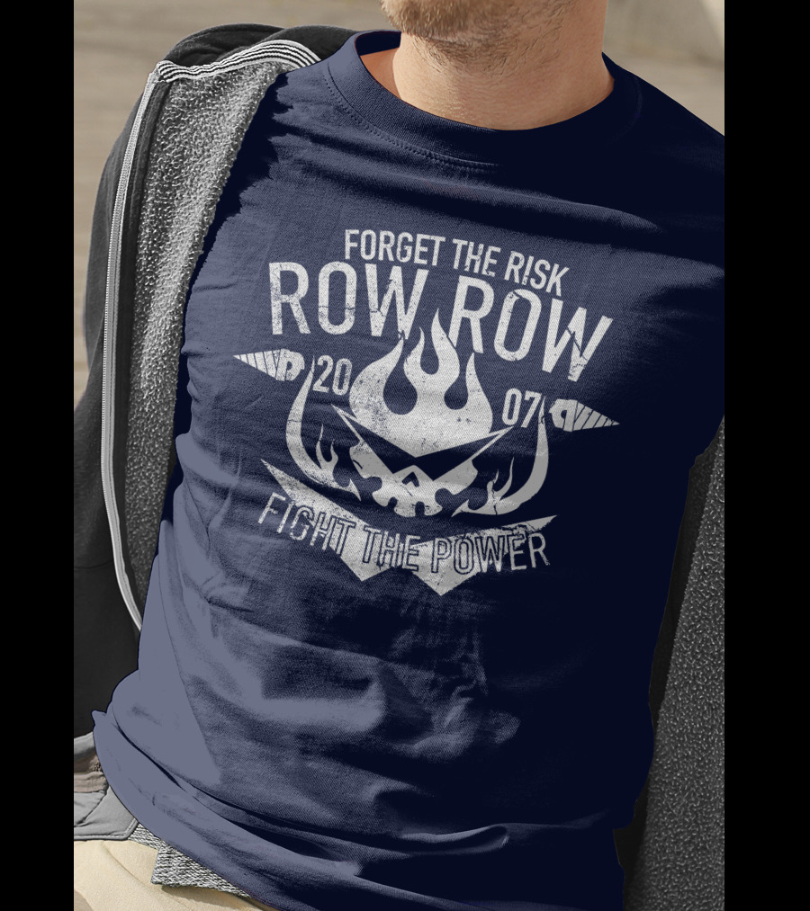 Forget The Risk Row Row 2007 Fight The Power T-Shirt