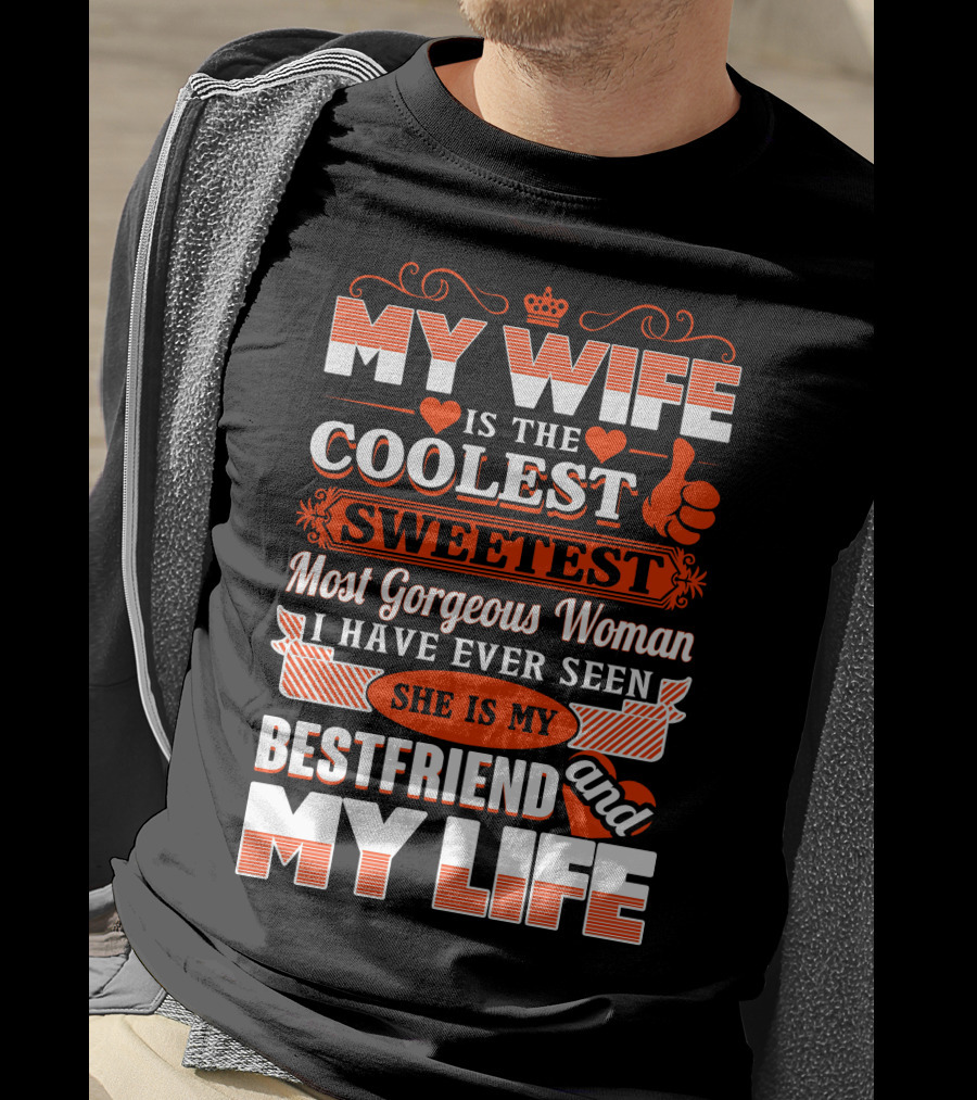 My Wife Is The Coolest Sweetest Most Gorgeous Woman She Is My Bestfriend And My Life T-Shirt
