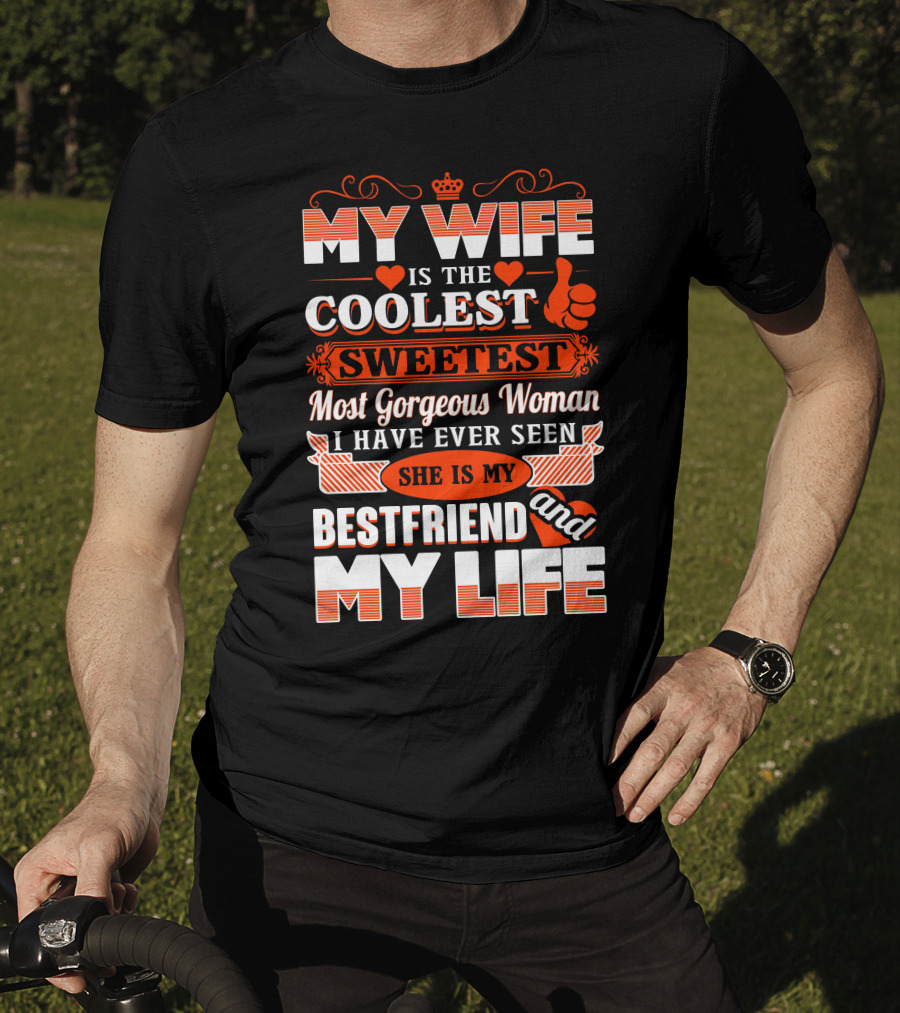 My Wife Is The Coolest Sweetest Most Gorgeous Woman She Is My Bestfriend And My Life T-Shirt