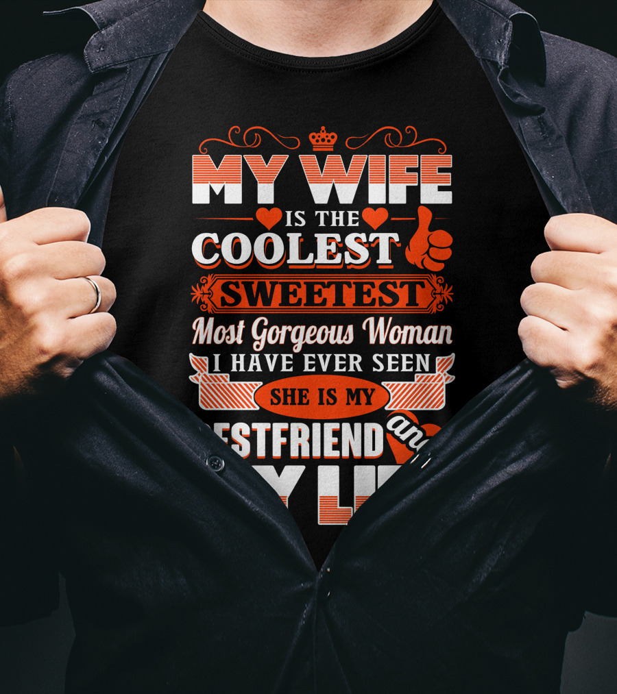 My Wife Is The Coolest Sweetest Most Gorgeous Woman She Is My Bestfriend And My Life T-Shirt