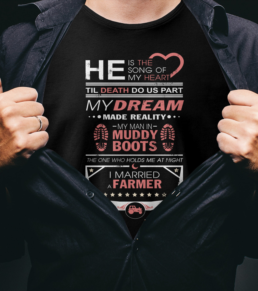 He Is The Song Of My Heart Til Death Do US Part My Dream Made Reality My Man IN Muddy Boots The One Who Holds ME At Night I Married A Farmer T-Shirt