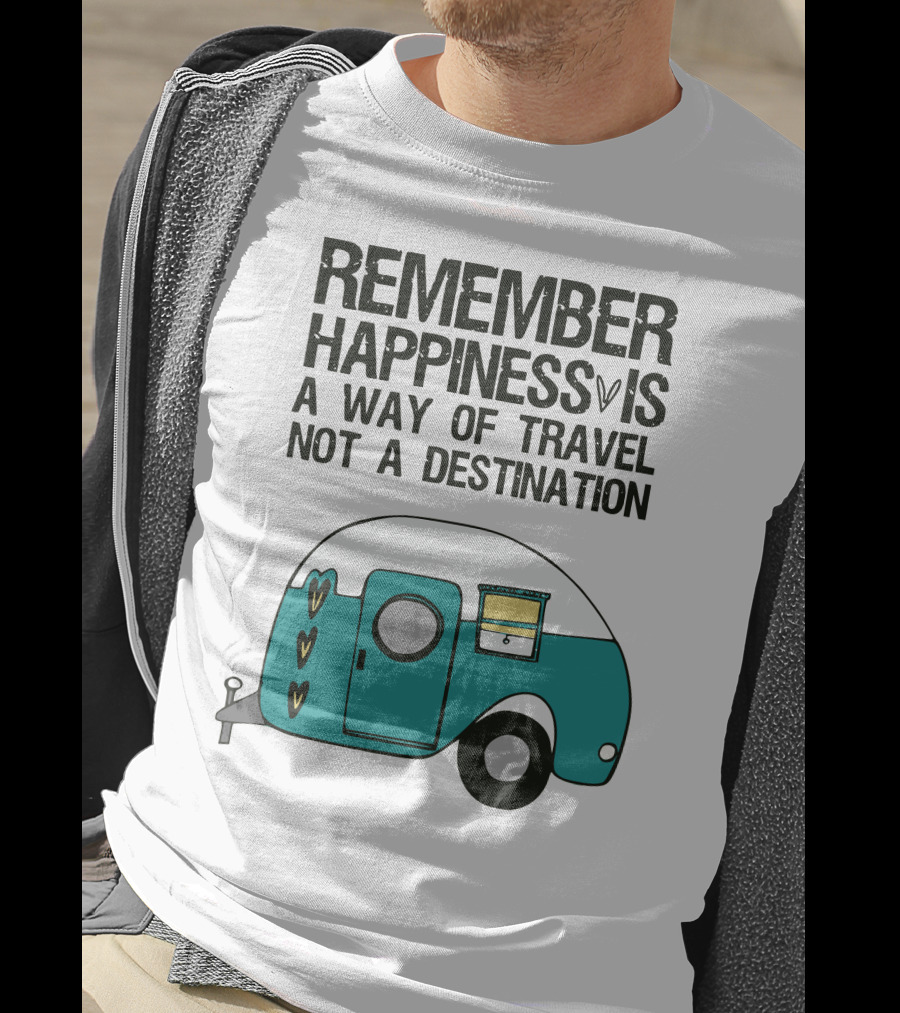 Remember Happiness Is A Way Of Travel Not A Destination T-Shirt