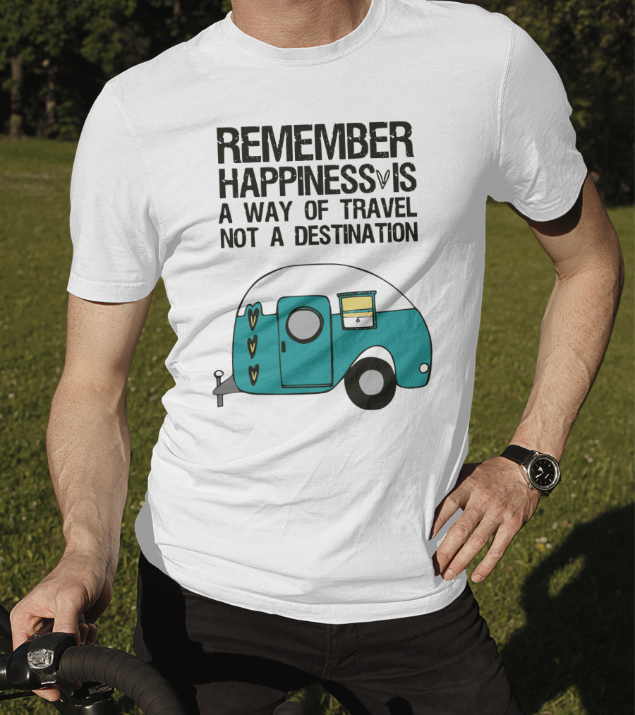 Remember Happiness Is A Way Of Travel Not A Destination T-Shirt