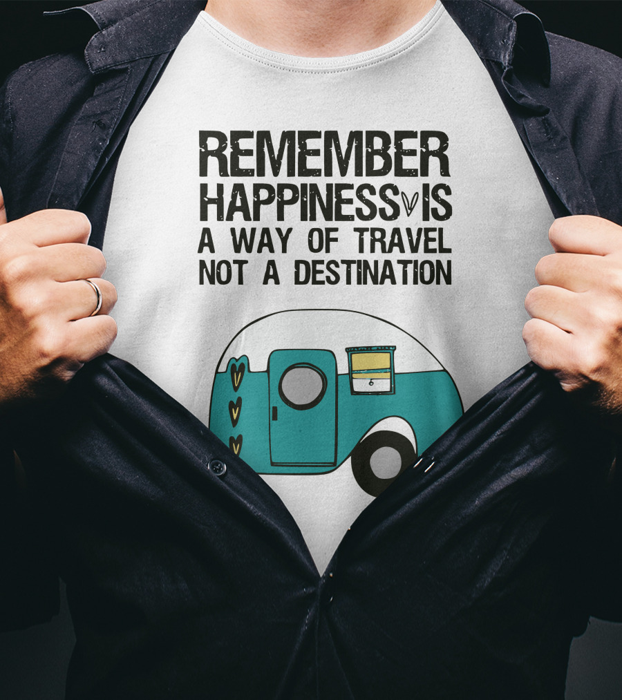 Remember Happiness Is A Way Of Travel Not A Destination T-Shirt