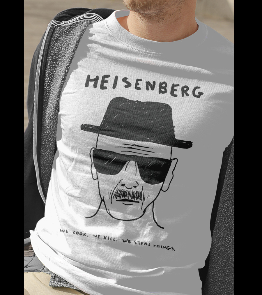HEISENBERG We Cook We Kill We Steal Things T-Shirt