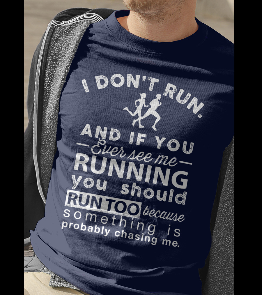I Don't Run And If You Ever See Me Running You Should Run Too Because Something Is Probably Chasing Me T-Shirt