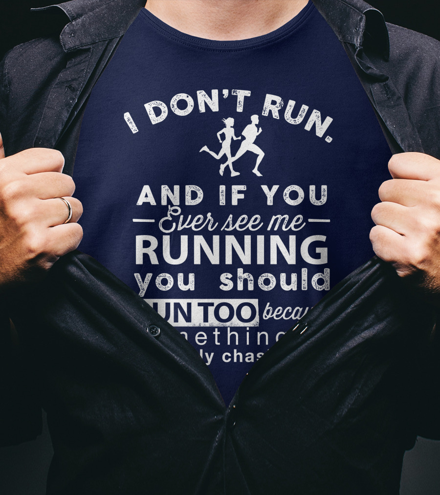 I Don't Run And If You Ever See Me Running You Should Run Too Because Something Is Probably Chasing Me T-Shirt