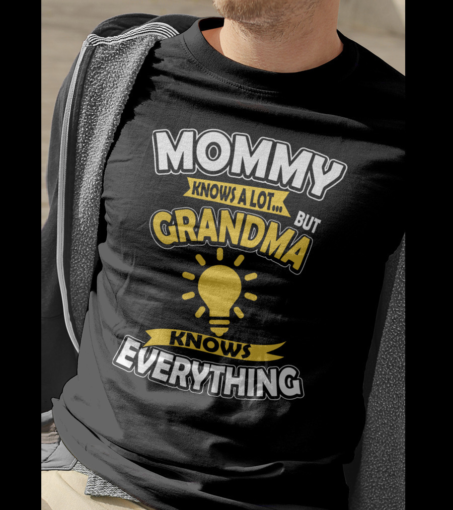 Mommy Knows A Lot But Grandma Knows Everything T-Shirt