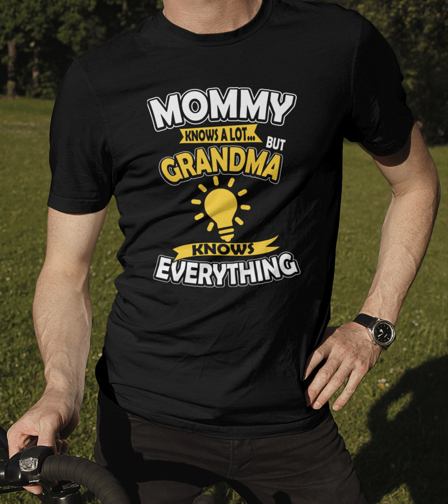 Mommy Knows A Lot But Grandma Knows Everything T-Shirt