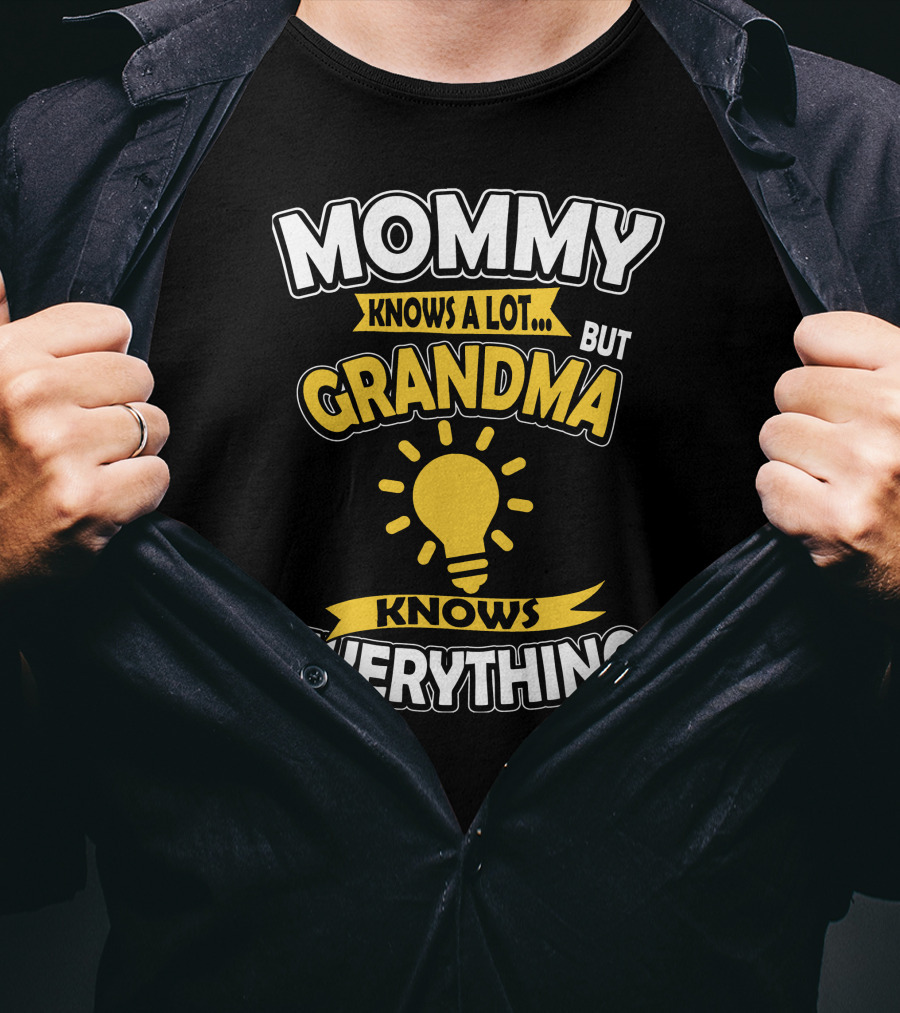 Mommy Knows A Lot But Grandma Knows Everything T-Shirt