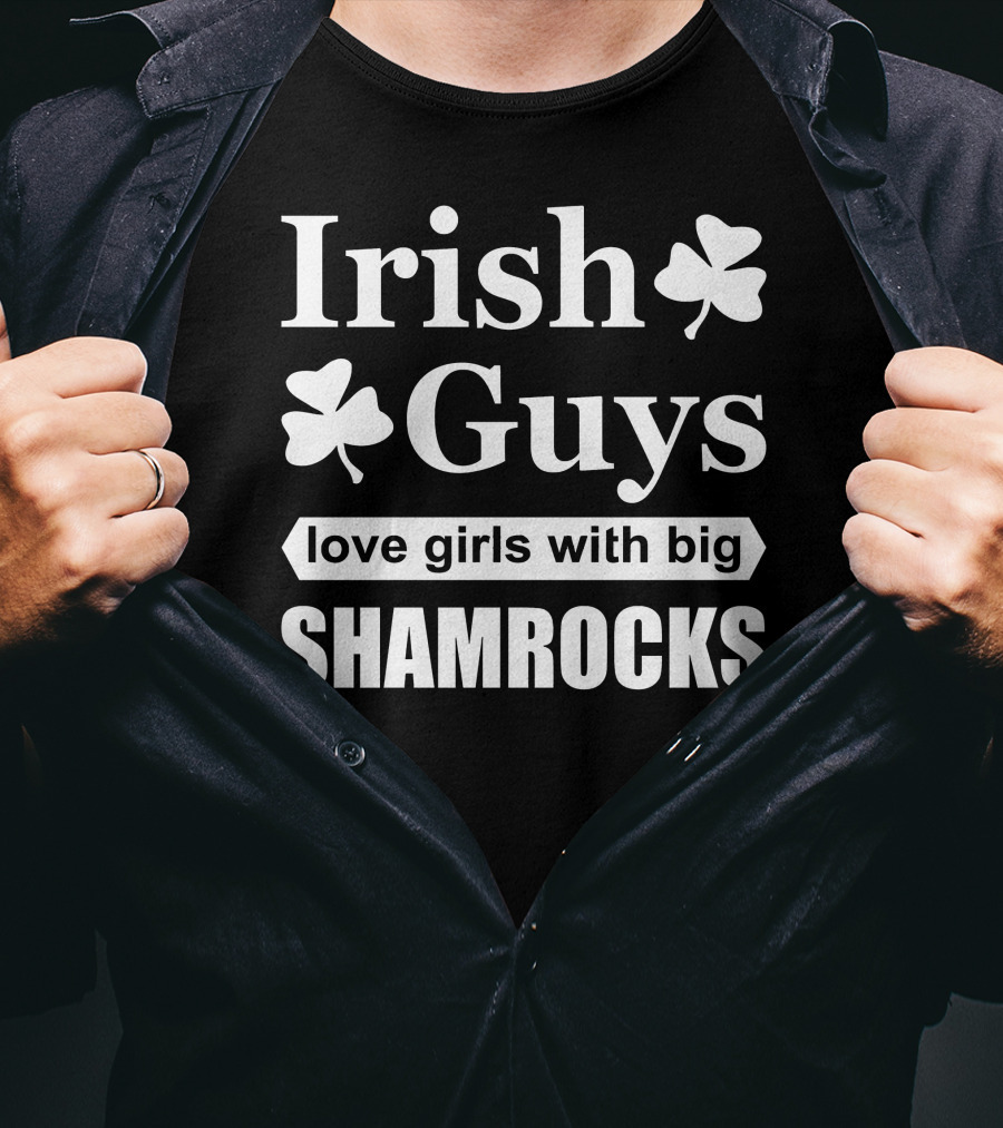 Irish Guys Love Girls With Big Shamrocks T-Shirt