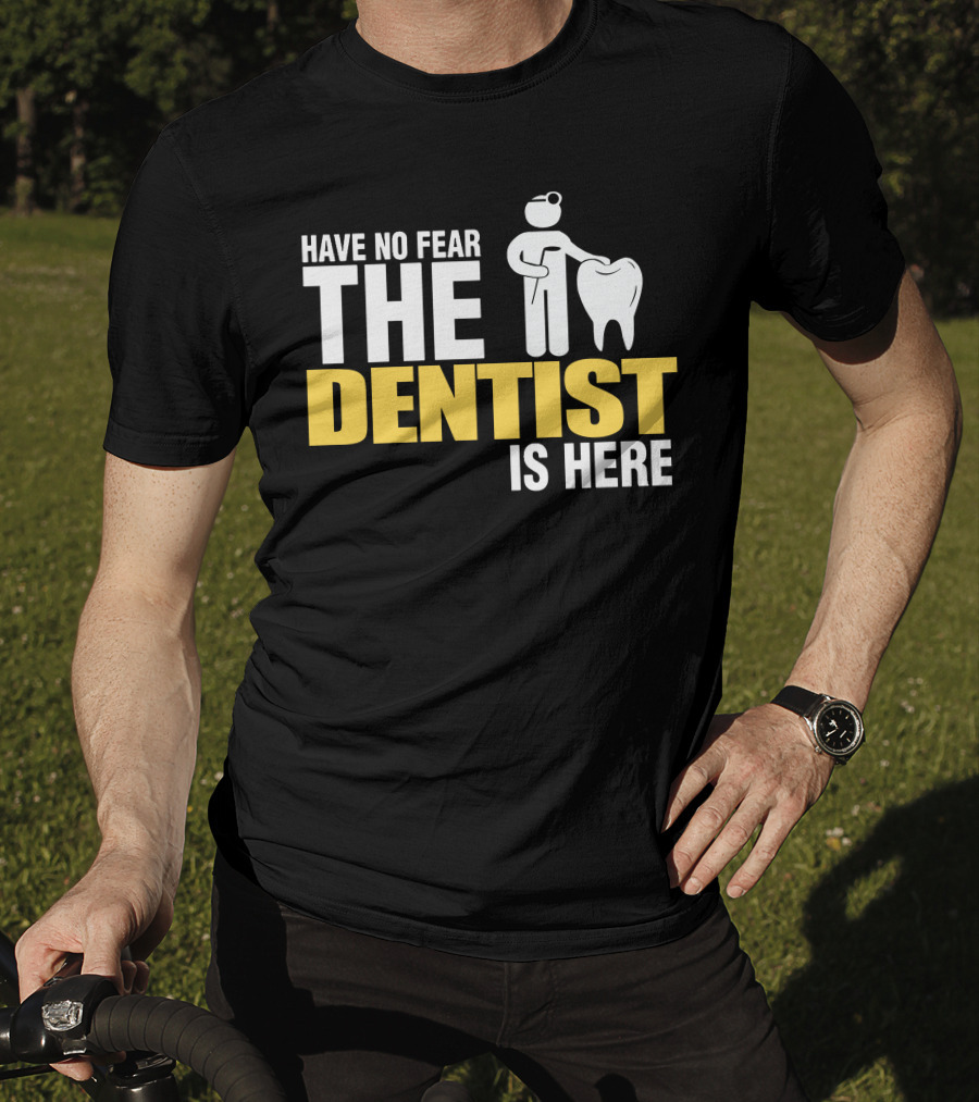 Have No Fear The Dentist Is Here Tooth Care T-Shirt