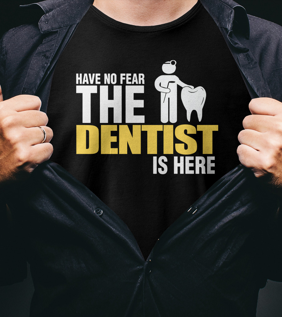 Have No Fear The Dentist Is Here Tooth Care T-Shirt