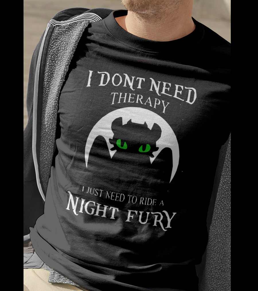 I Don't Need Therapy I Just Need To Ride A Night Fury T-Shirt