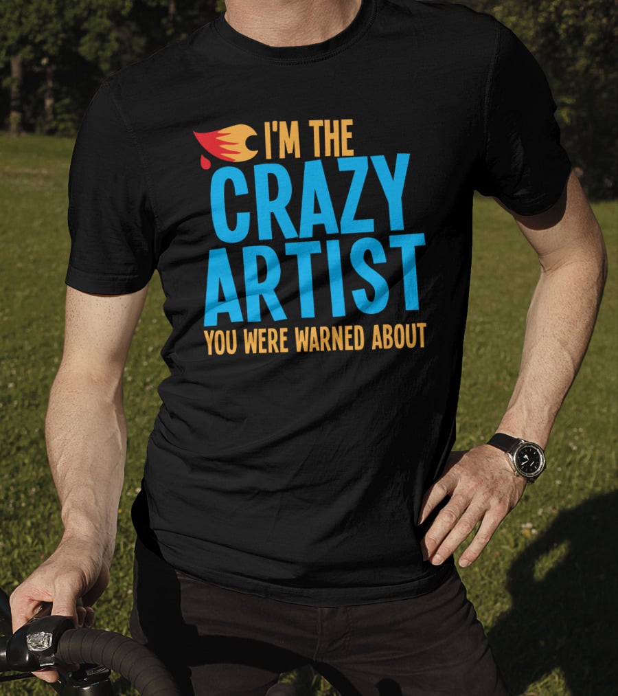 I'm The Crazy Artist You Were Warned About With Fiery T-Shirt