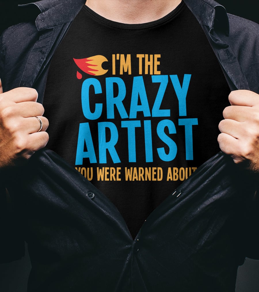 I'm The Crazy Artist You Were Warned About With Fiery T-Shirt