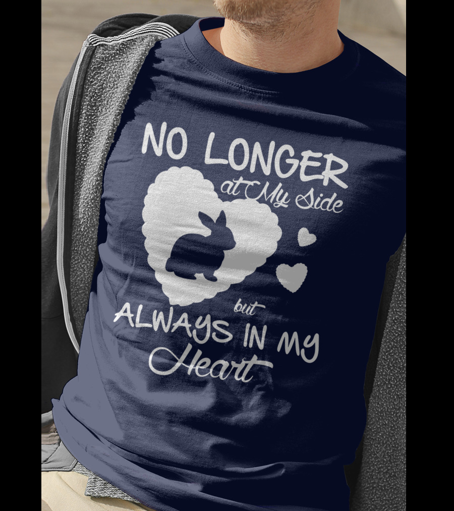 No Longer At My Side But Always In My Heart Rabbit Lover T-Shirt