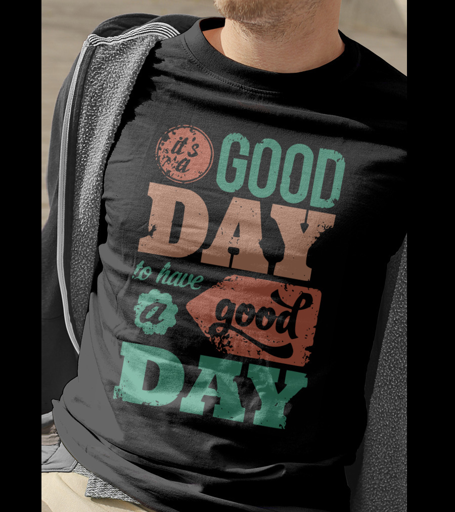 It's A Good Day To Have A Good Day T-Shirt