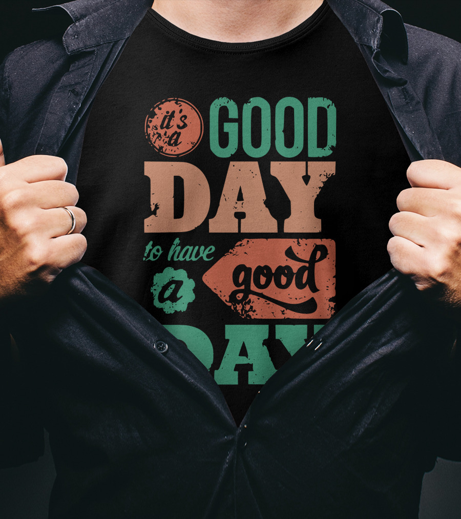 It's A Good Day To Have A Good Day T-Shirt