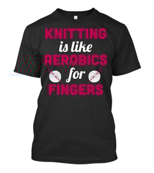 Knitting Is Like Aerobics For Fingers With Yarn And Needles T-Shirt