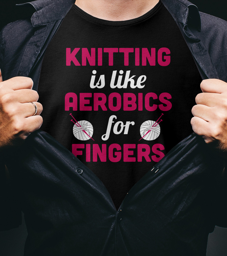 Knitting Is Like Aerobics For Fingers With Yarn And Needles T-Shirt