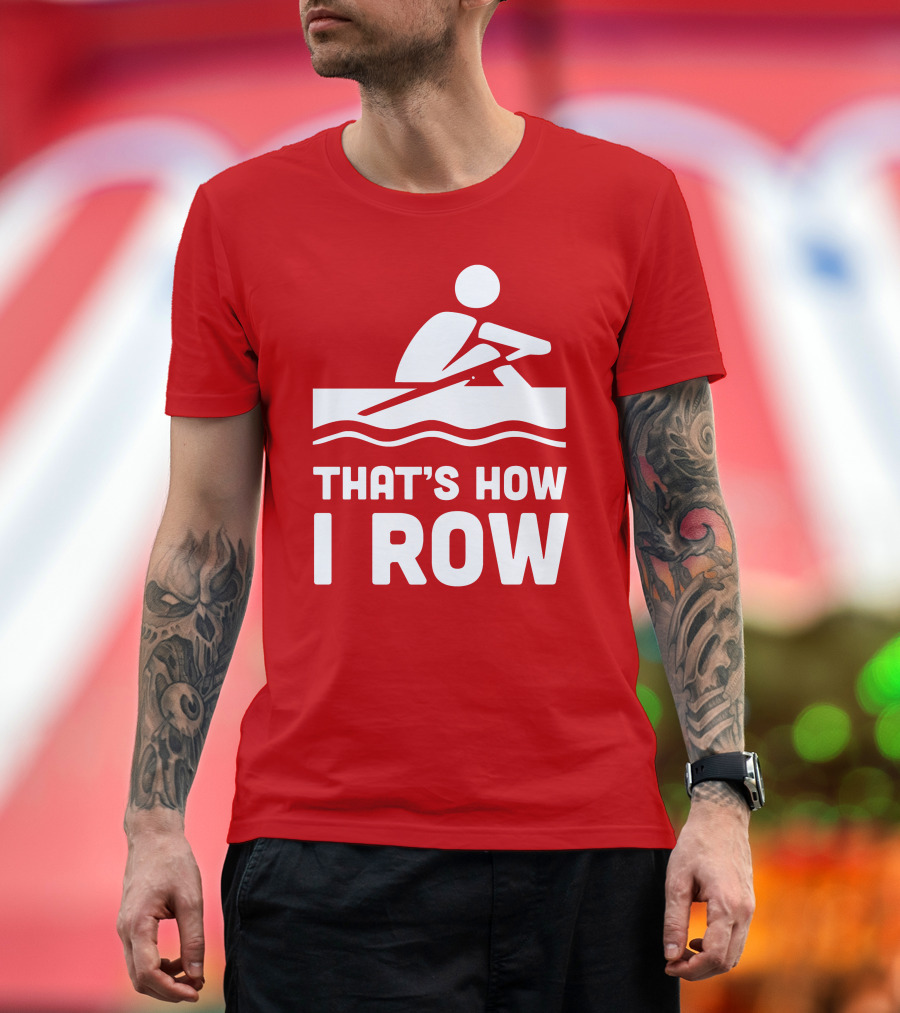 THAT’S HOW I ROW Rowing T-Shirt