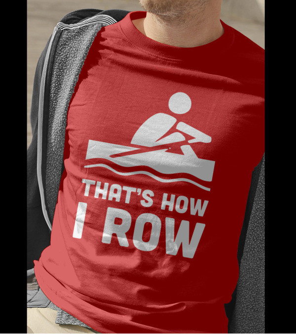 THAT’S HOW I ROW Rowing T-Shirt