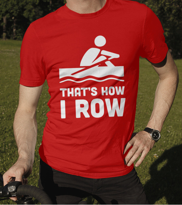 THAT’S HOW I ROW Rowing T-Shirt