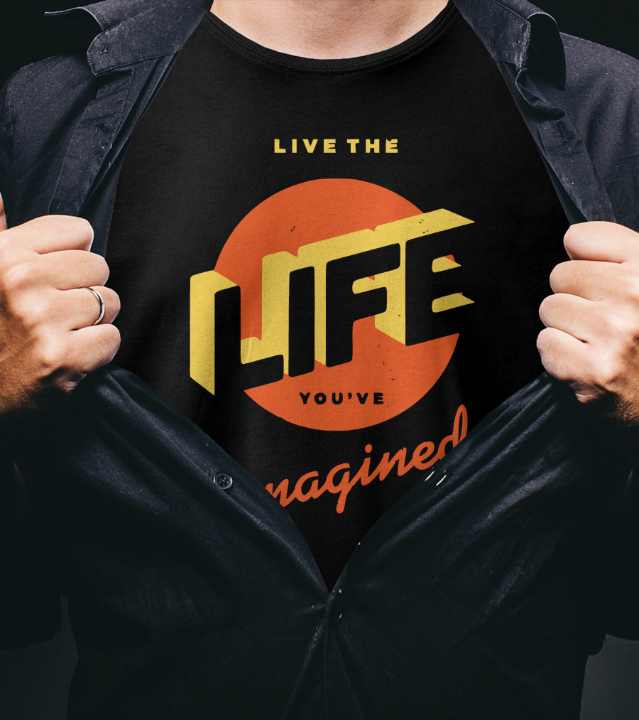 Live The Life You've Imagined T-Shirt