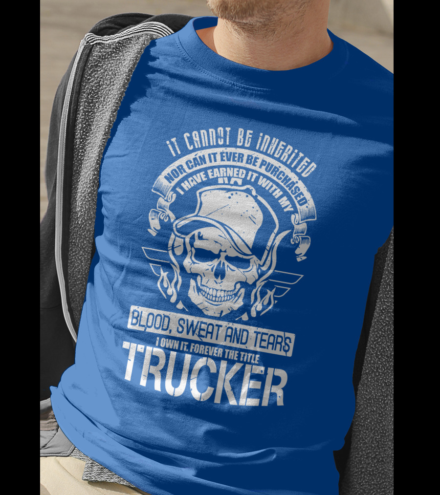 It Cannot Be Inherited Trucker Blood Sweat And Tears T-Shirt