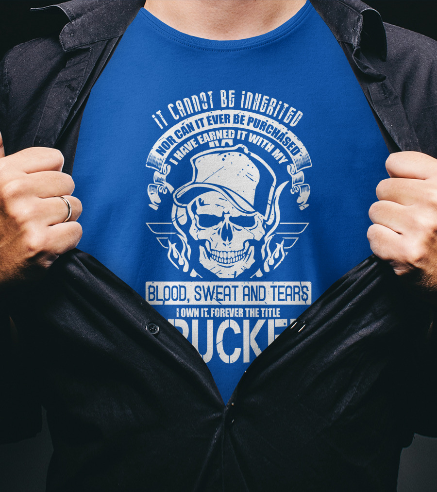 It Cannot Be Inherited Trucker Blood Sweat And Tears T-Shirt