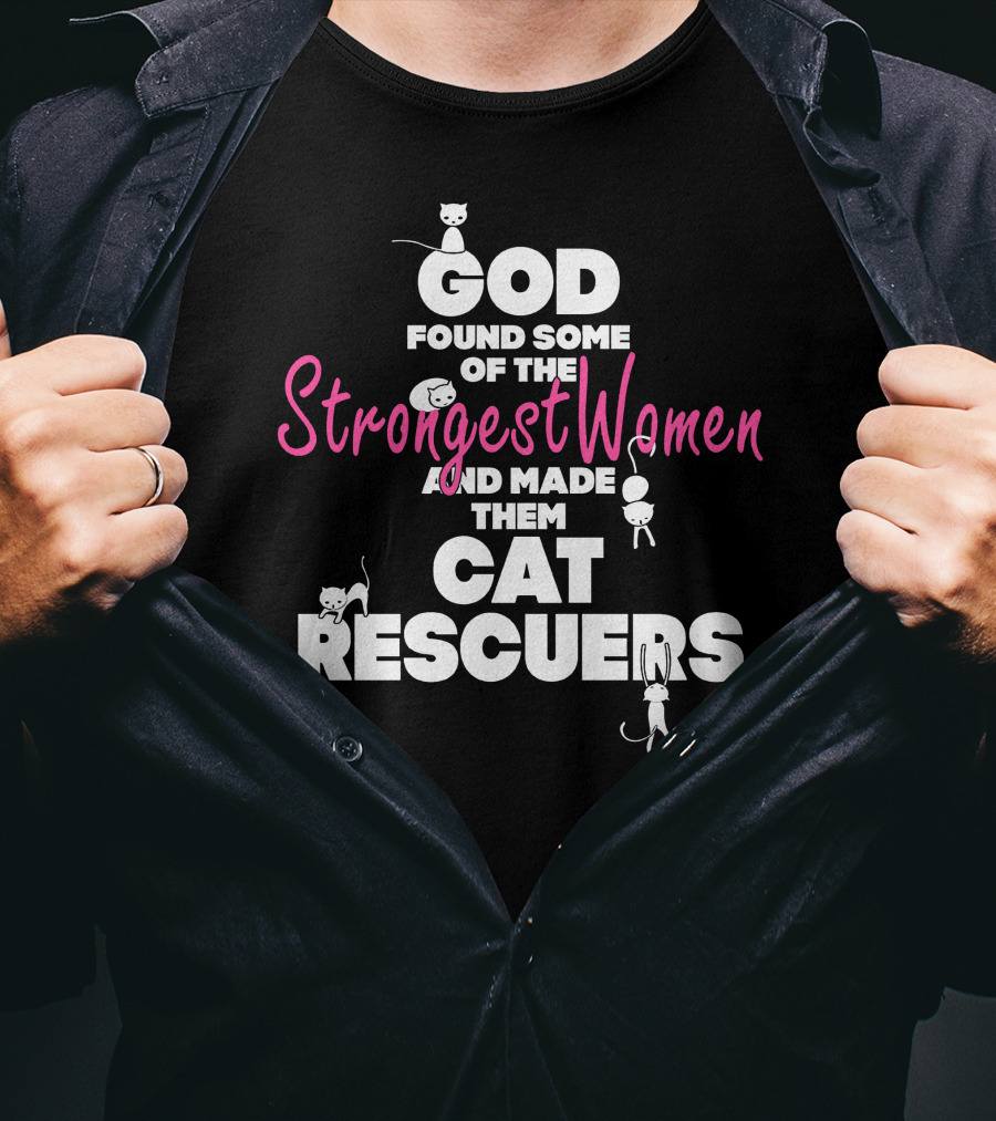 God Found Some Of The Strongest Women And Made Them Cat Rescuers T-Shirt