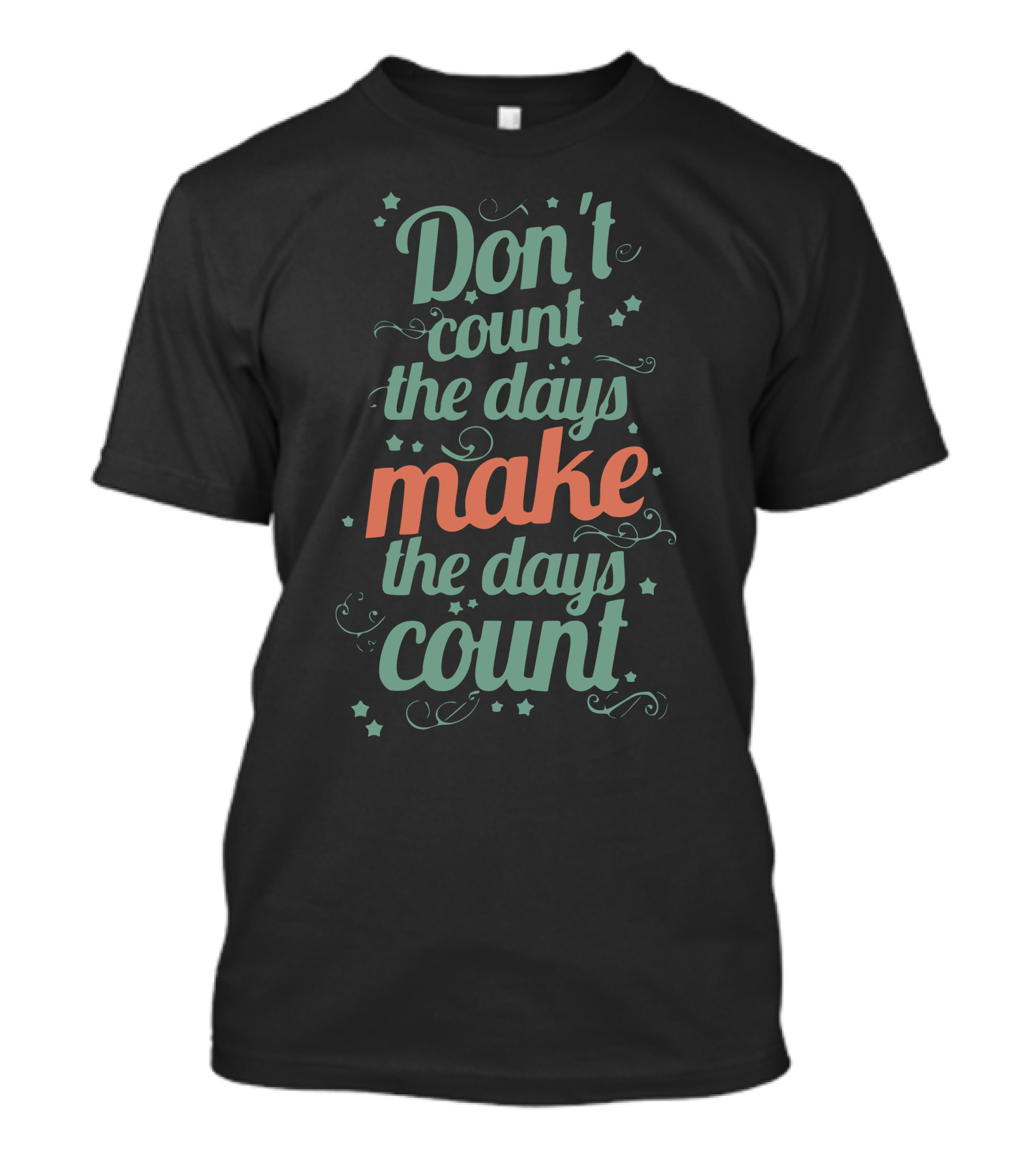 Don’t Count The Days Make The Days Count T-Shirt