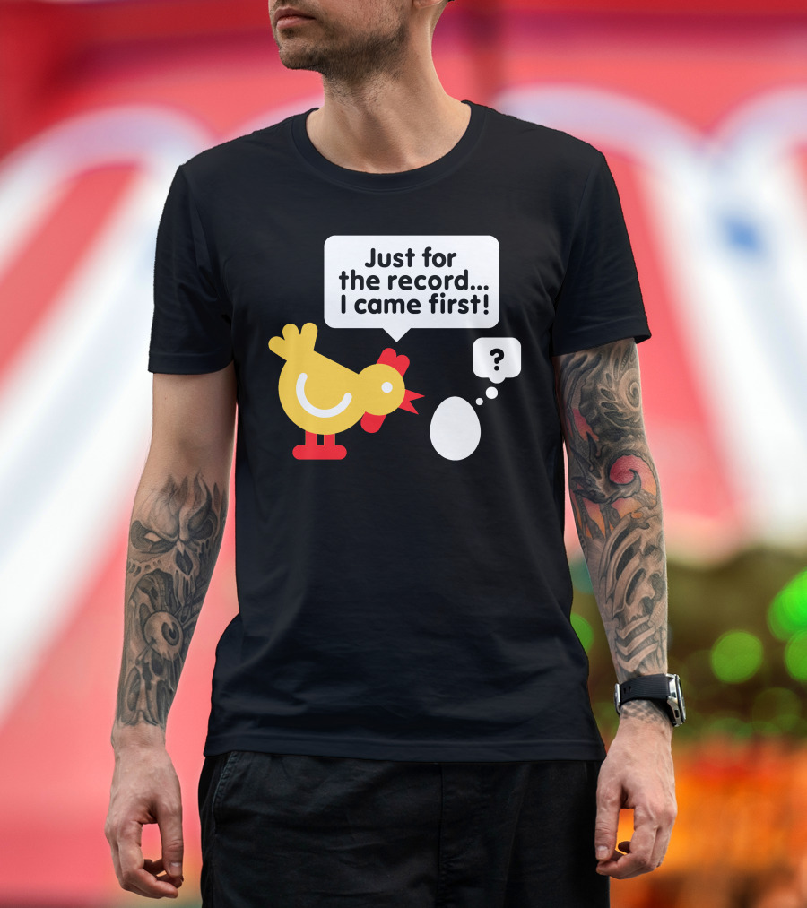 Just for the Record I Came First Chicken and Egg Question Mark T-Shirt