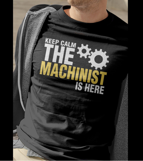 KEEP CALM THE MACHINIST IS HERE GEARS T-Shirt