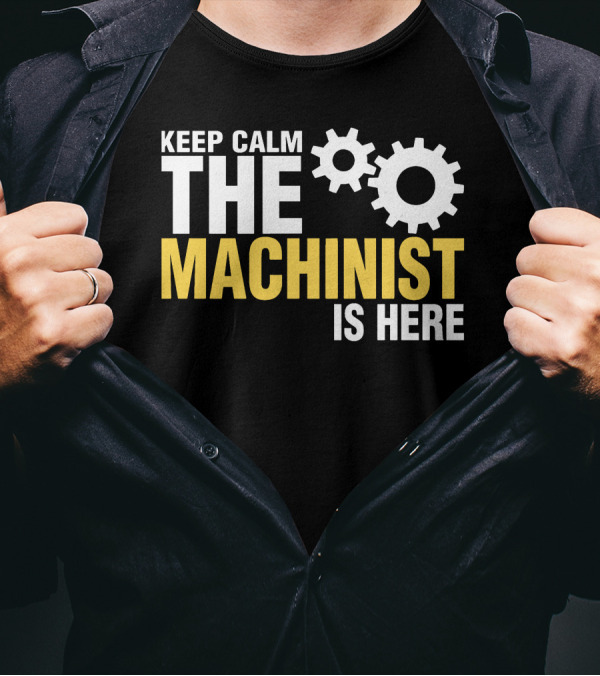 KEEP CALM THE MACHINIST IS HERE GEARS T-Shirt
