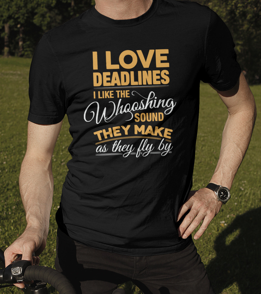 I Love Deadlines I Like The Whooshing Sound They Make As They Fly By T-Shirt