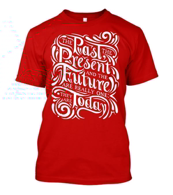 The Past The Present And The Future Are Really One They Are Today T-Shirt