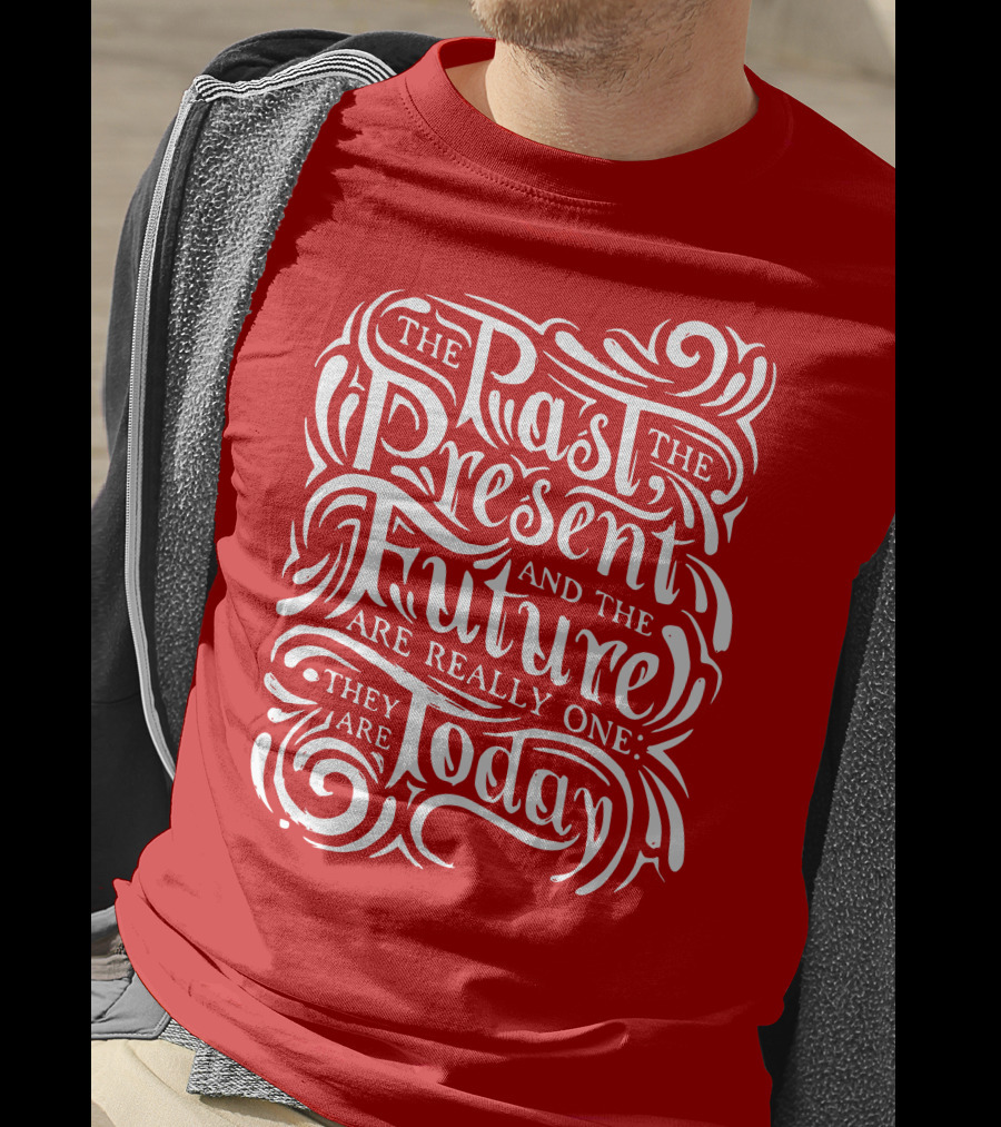 The Past The Present And The Future Are Really One They Are Today T-Shirt