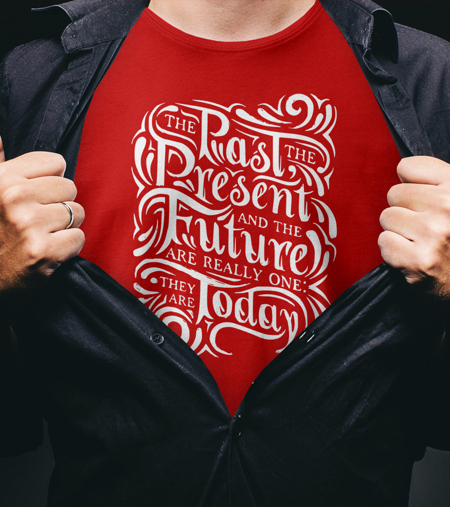 The Past The Present And The Future Are Really One They Are Today T-Shirt